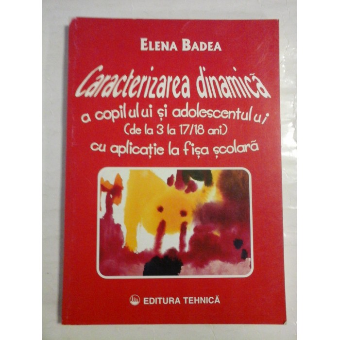    CARACTERIZAREA  DINAMICA a copilului si adolescentului (de la 3 la 17/18 ani) cu aplicatie la fisa scolara  -  Elena  BADEA  